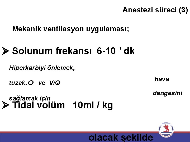 Anestezi süreci (3) Mekanik ventilasyon uygulaması; Solunum frekansı 6 -10 / dk Hiperkarbiyi önlemek,