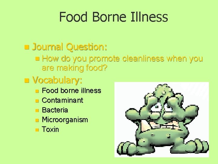 Food Borne Illness n Journal Question: n How do you promote cleanliness when you