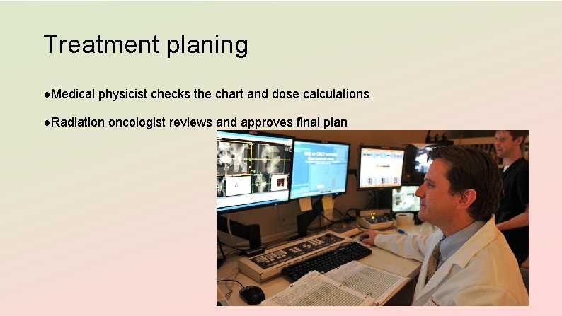 Treatment planing ●Medical physicist checks the chart and dose calculations ●Radiation oncologist reviews and