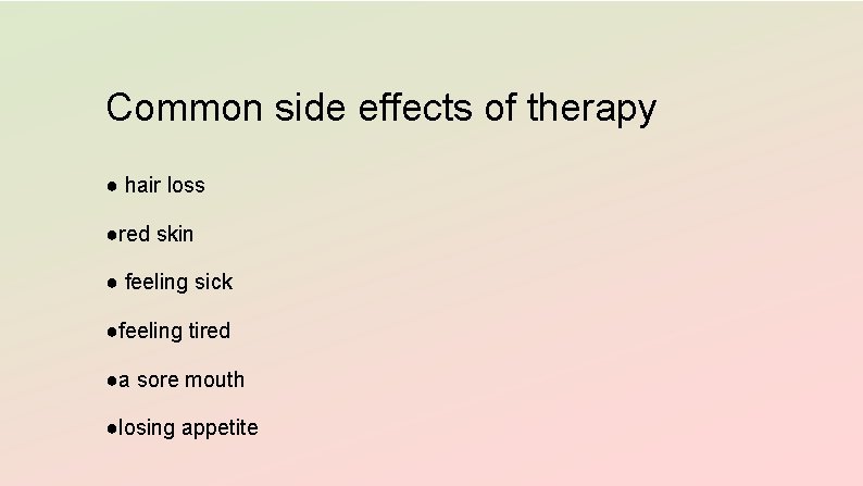 Common side effects of therapy ● hair loss ●red skin ● feeling sick ●feeling