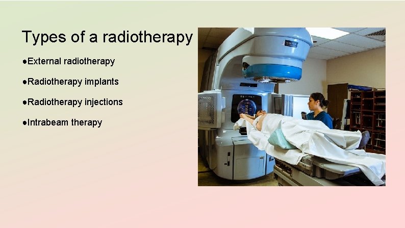 Types of a radiotherapy ●External radiotherapy ●Radiotherapy implants ●Radiotherapy injections ●Intrabeam therapy 