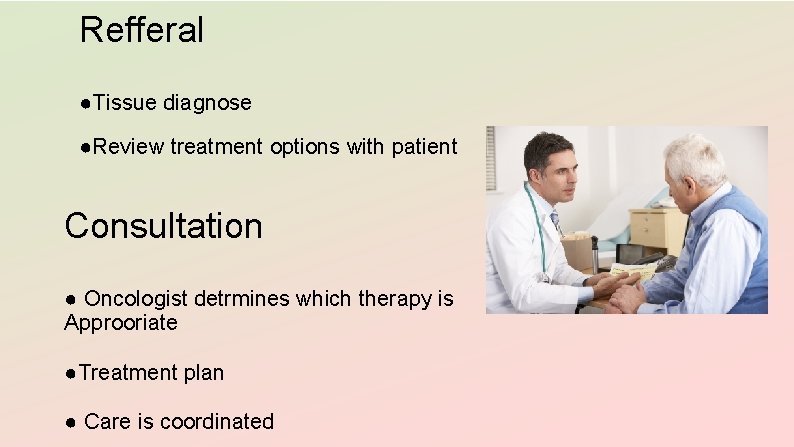 Refferal ●Tissue diagnose ●Review treatment options with patient Consultation ● Oncologist detrmines which therapy