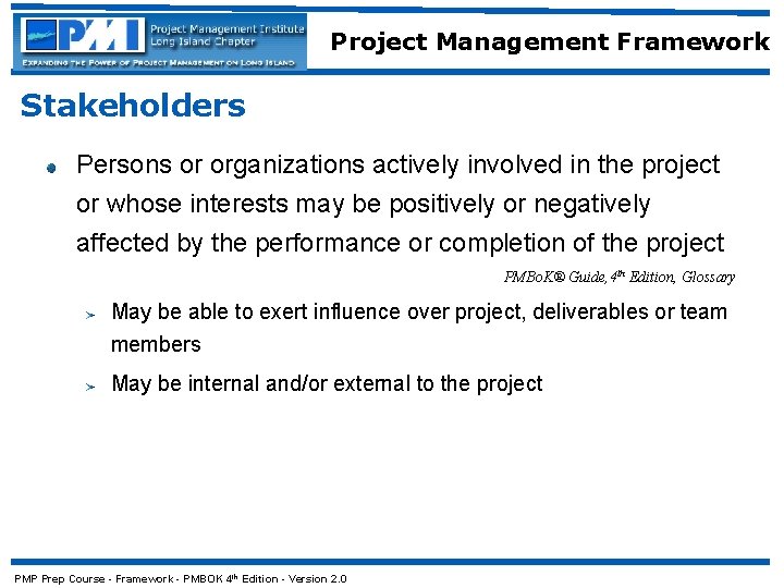 Project Management Framework Stakeholders Persons or organizations actively involved in the project or whose