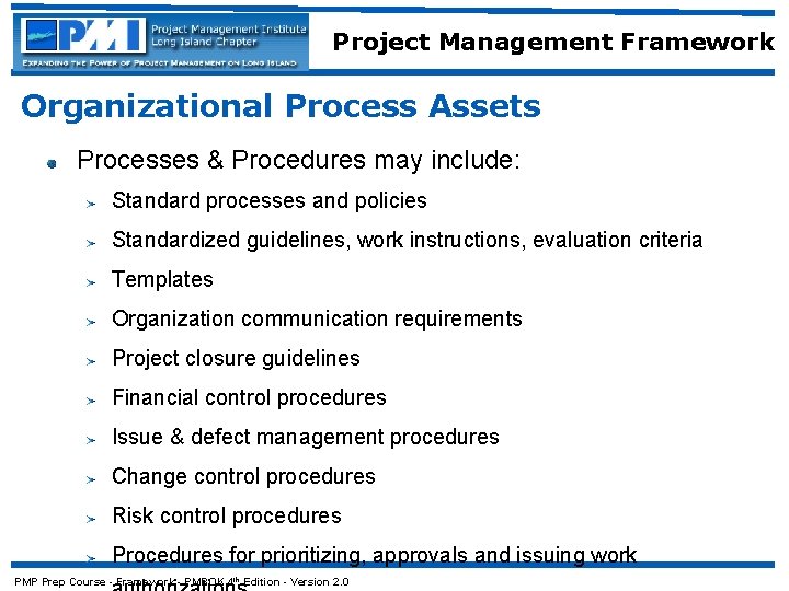 Project Management Framework Organizational Process Assets Processes & Procedures may include: Standard processes and