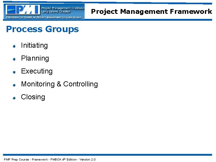 Project Management Framework Process Groups Initiating Planning Executing Monitoring & Controlling Closing PMP Prep