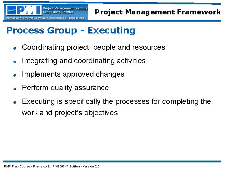 Project Management Framework Process Group - Executing Coordinating project, people and resources Integrating and