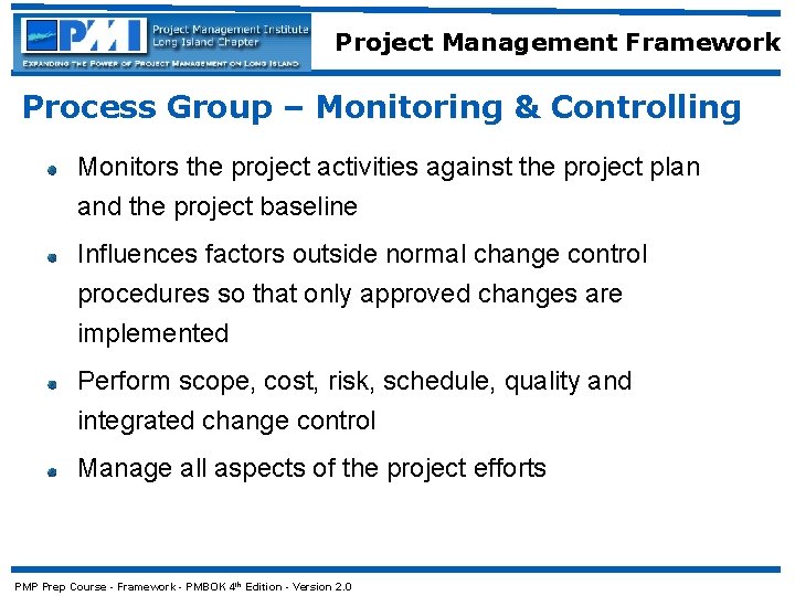 Project Management Framework Process Group – Monitoring & Controlling Monitors the project activities against