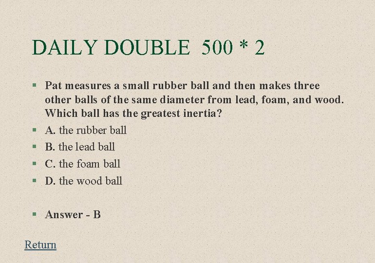 DAILY DOUBLE 500 * 2 § Pat measures a small rubber ball and then