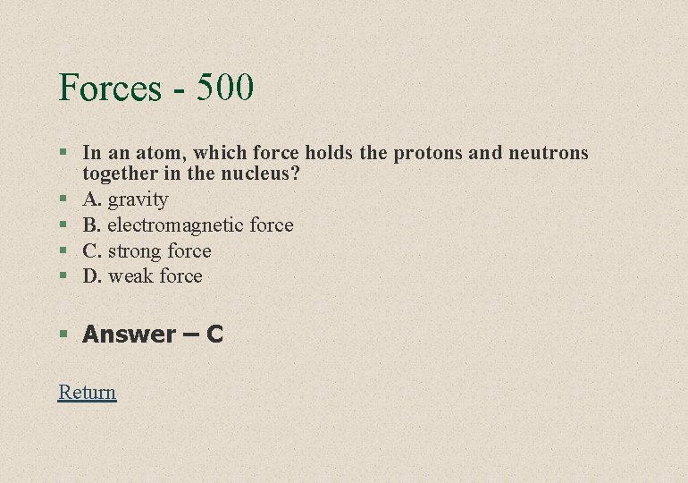 Forces - 500 § In an atom, which force holds the protons and neutrons