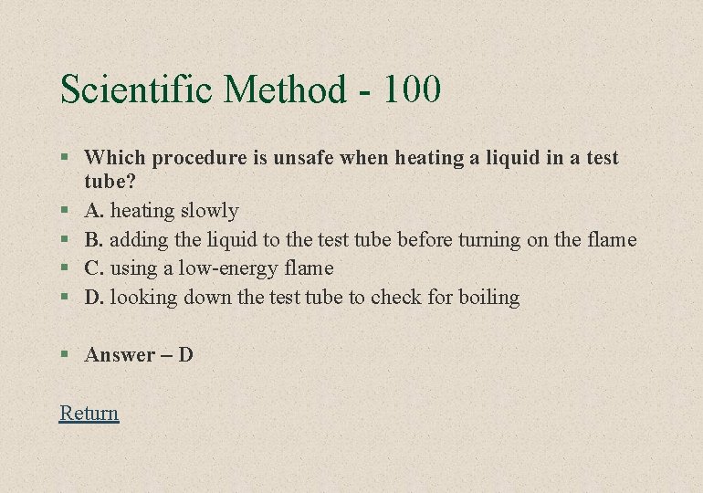Scientific Method - 100 § Which procedure is unsafe when heating a liquid in