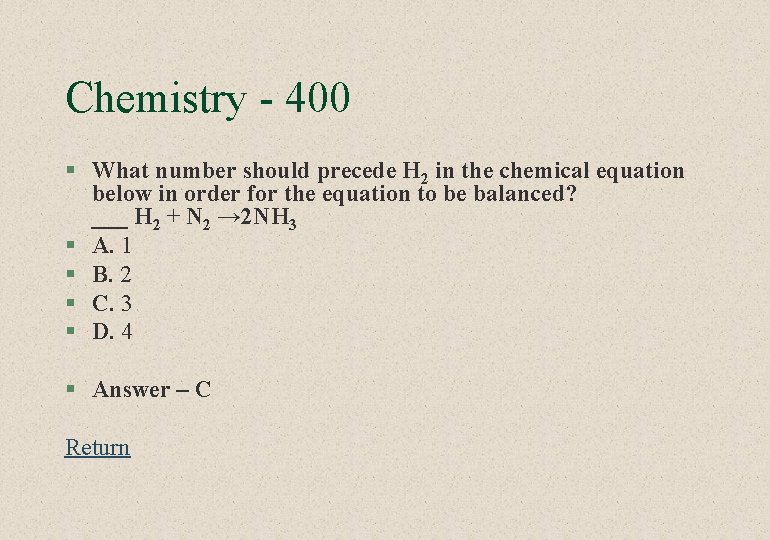 Chemistry - 400 § What number should precede H 2 in the chemical equation