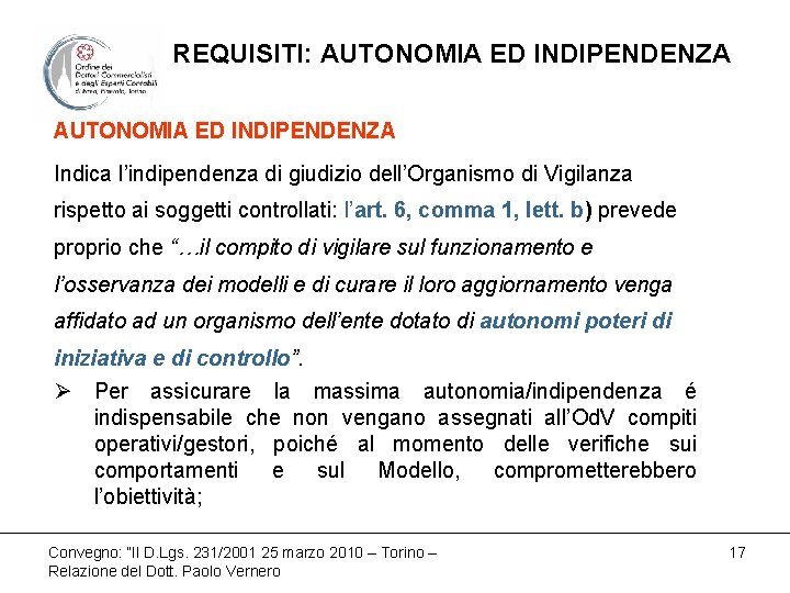 REQUISITI: AUTONOMIA ED INDIPENDENZA Indica l’indipendenza di giudizio dell’Organismo di Vigilanza rispetto ai soggetti