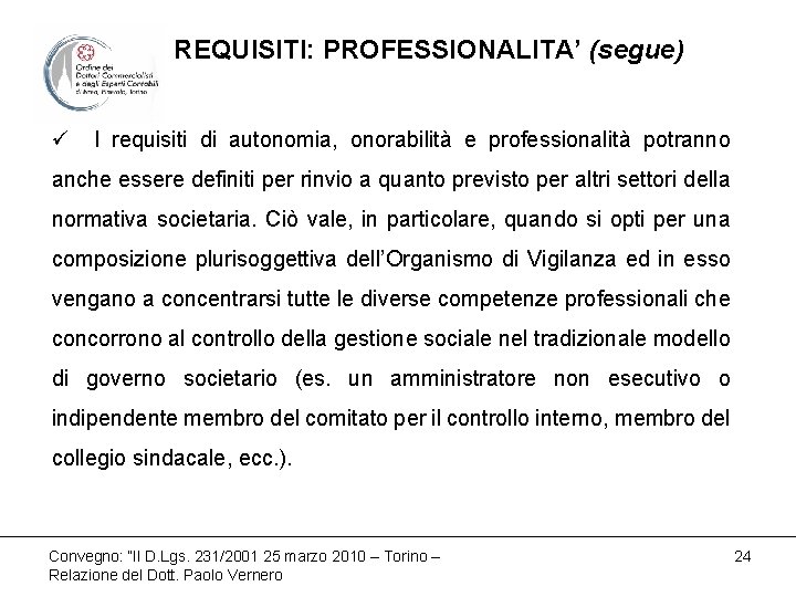 REQUISITI: PROFESSIONALITA’ (segue) ü I requisiti di autonomia, onorabilità e professionalità potranno anche essere