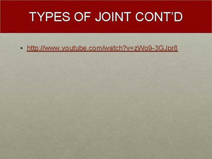 TYPES OF JOINT CONT’D • http: //www. youtube. com/watch? v=z. Wo 9 -3 GJpr