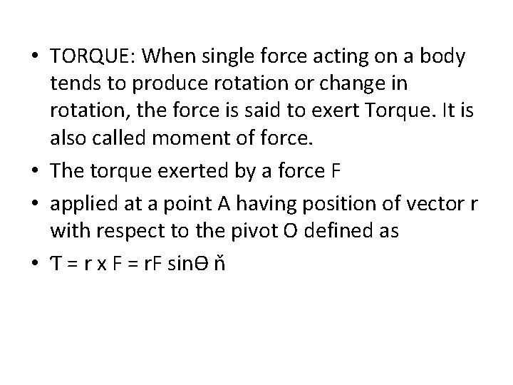  • TORQUE: When single force acting on a body tends to produce rotation