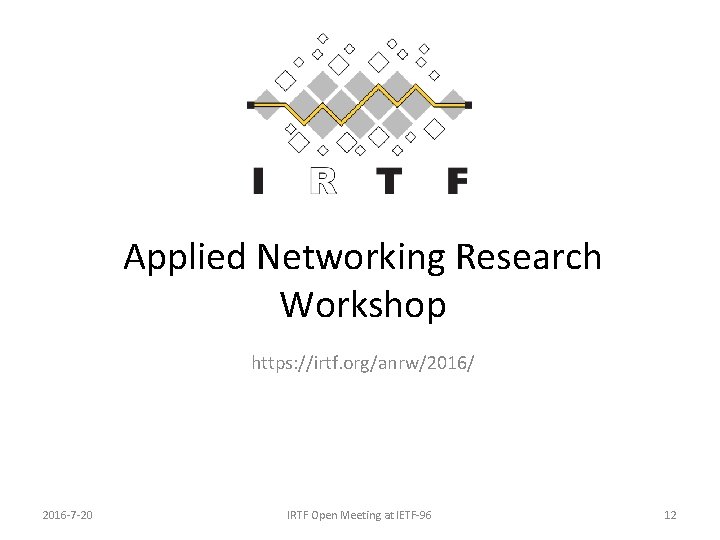Applied Networking Research Workshop https: //irtf. org/anrw/2016/ 2016 -7 -20 IRTF Open Meeting at