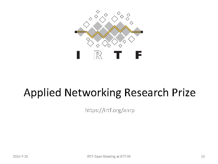Applied Networking Research Prize https: //irtf. org/anrp 2016 -7 -20 IRTF Open Meeting at