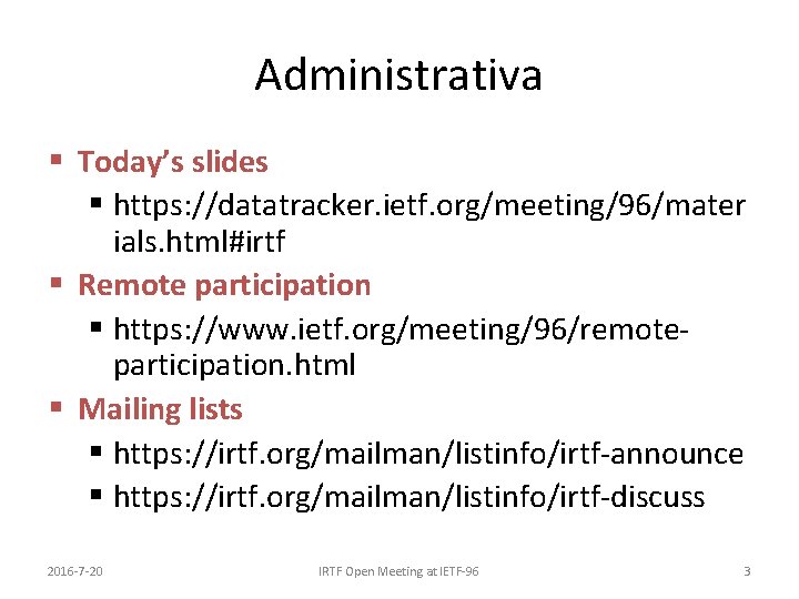Administrativa § Today’s slides § https: //datatracker. ietf. org/meeting/96/mater ials. html#irtf § Remote participation