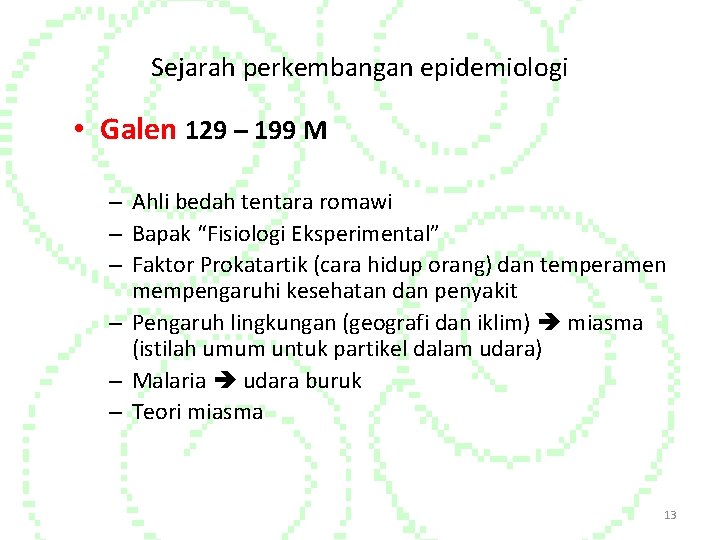 Sejarah perkembangan epidemiologi • Galen 129 – 199 M – Ahli bedah tentara romawi