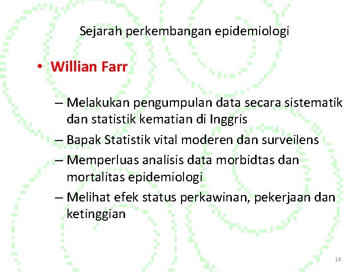 Sejarah perkembangan epidemiologi • Willian Farr – Melakukan pengumpulan data secara sistematik dan statistik