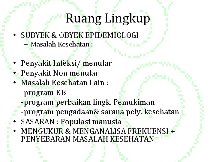 Ruang Lingkup • SUBYEK & OBYEK EPIDEMIOLOGI – Masalah Kesehatan : • Penyakit Infeksi/