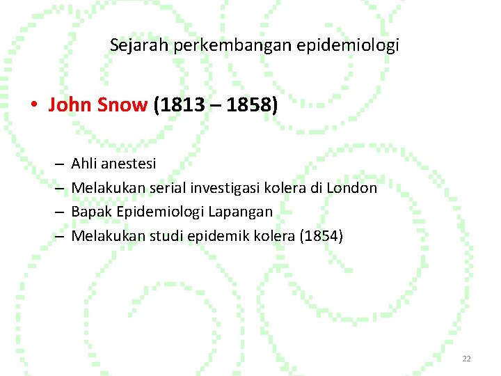 Sejarah perkembangan epidemiologi • John Snow (1813 – 1858) – – Ahli anestesi Melakukan