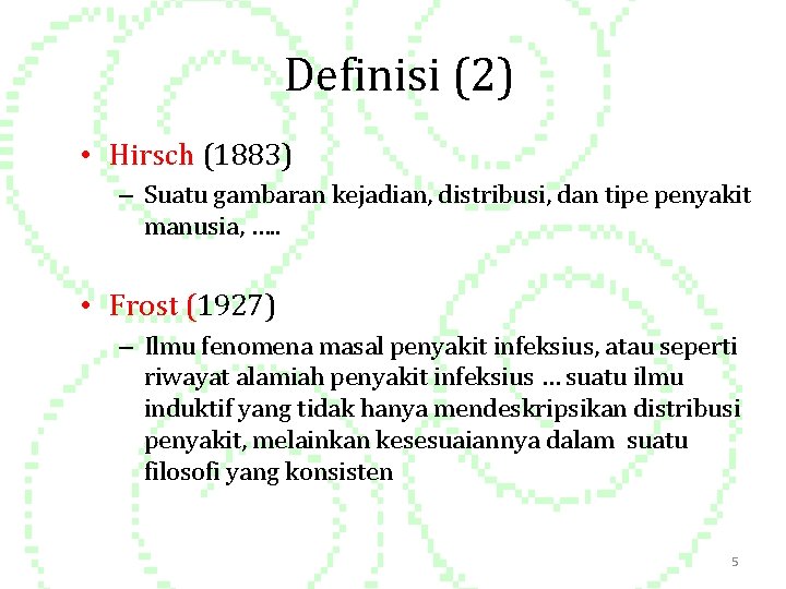 Definisi (2) • Hirsch (1883) – Suatu gambaran kejadian, distribusi, dan tipe penyakit manusia,