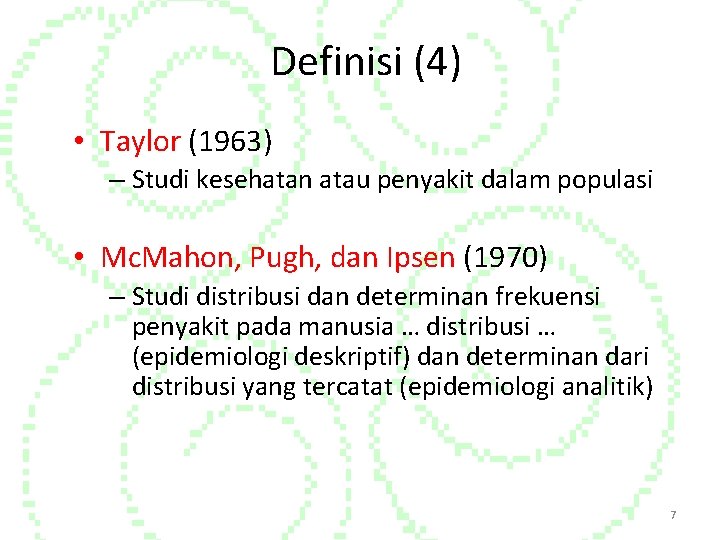 Definisi (4) • Taylor (1963) – Studi kesehatan atau penyakit dalam populasi • Mc.