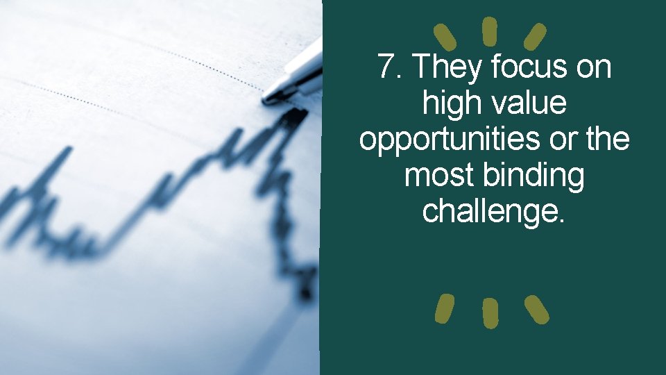7. They focus on high value opportunities or the most binding challenge. 7. They focus on high value opportunities or the most binding challenge.