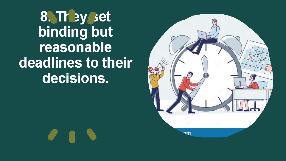 8. They set binding but reasonable deadlines to their decisions. 8. They set binding but reasonable deadlines to their decisions.