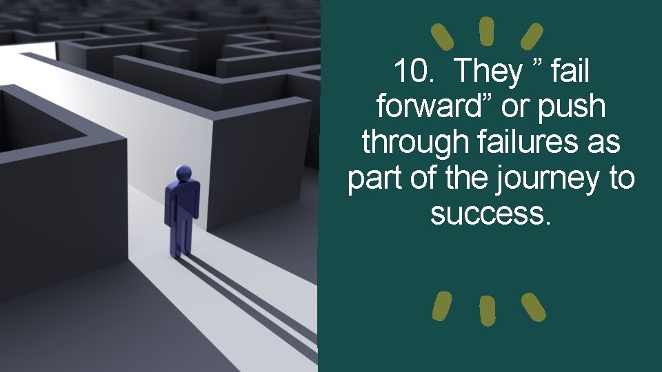 10. They ” fail forward” or push through failures as part of the journey 10. They ” fail forward” or push through failures as part of the journey