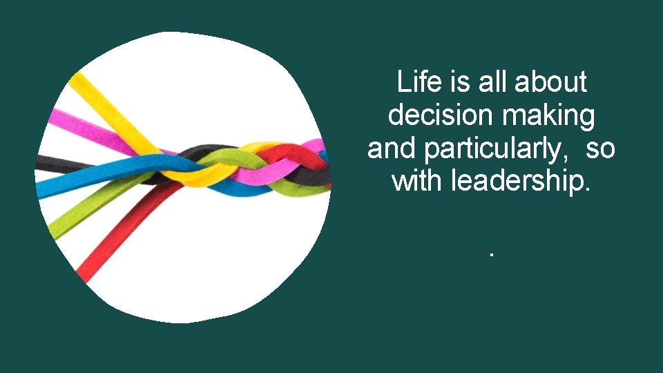 Life is all about decision making and particularly, so with leadership. . Life is all about decision making and particularly, so with leadership. .
