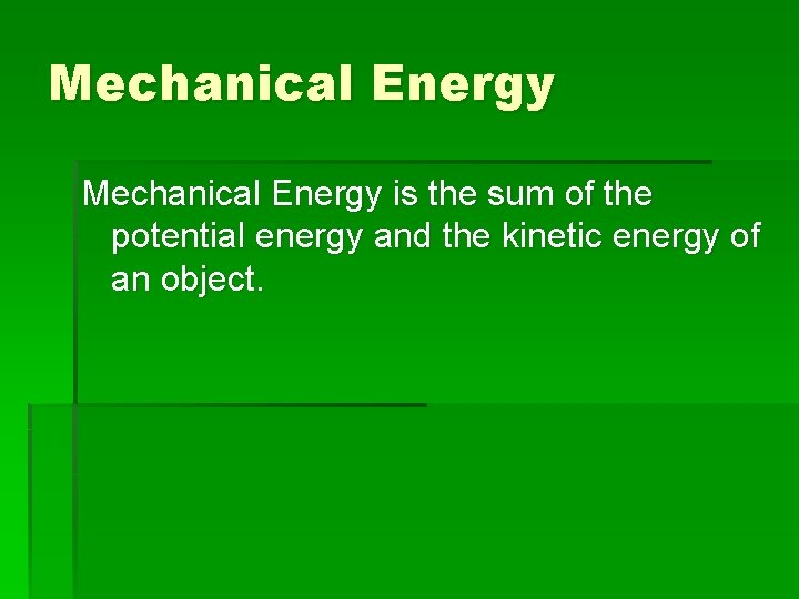 Mechanical Energy is the sum of the potential energy and the kinetic energy of