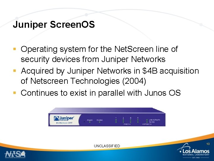 Juniper Screen. OS § Operating system for the Net. Screen line of security devices