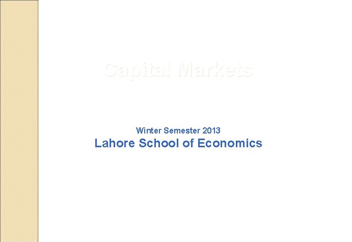 Capital Markets Winter Semester 2013 Lahore School of Economics 