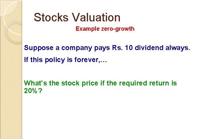 Stocks Valuation Example zero-growth Suppose a company pays Rs. 10 dividend always. If this