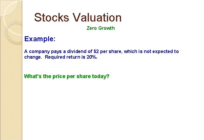 Stocks Valuation Zero Growth Example: A company pays a dividend of $2 per share,