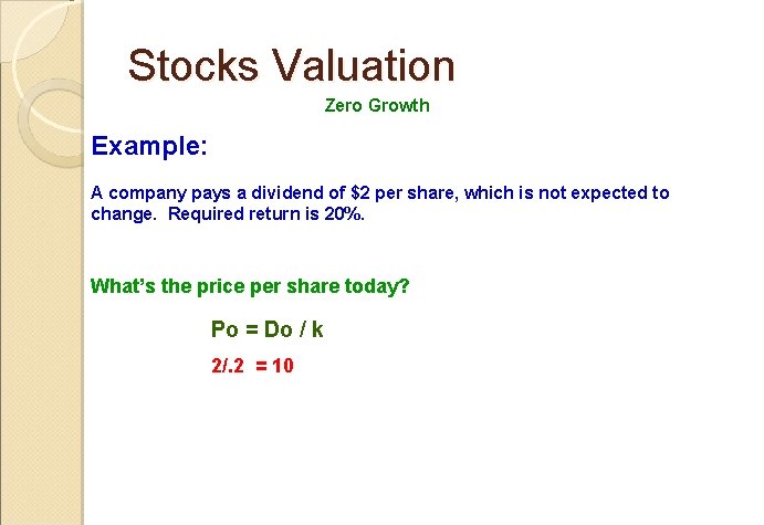 Stocks Valuation Zero Growth Example: A company pays a dividend of $2 per share,