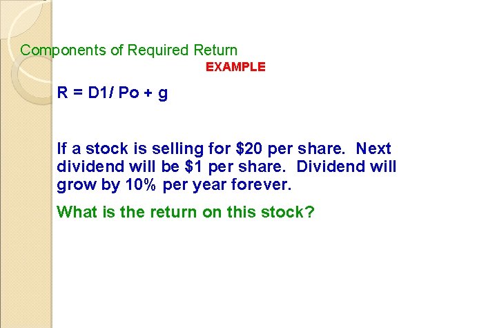 Components of Required Return EXAMPLE R = D 1/ Po + g If a