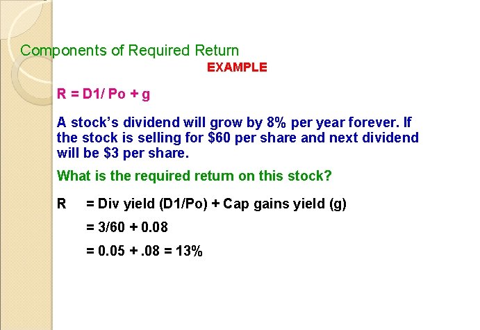 Components of Required Return EXAMPLE R = D 1/ Po + g A stock’s