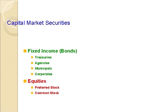 Capital Market Securities n Fixed Income (Bonds) n Treasuries n Agencies n Municipals n