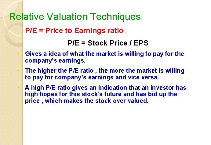 Relative Valuation Techniques P/E = Price to Earnings ratio P/E = Stock Price /