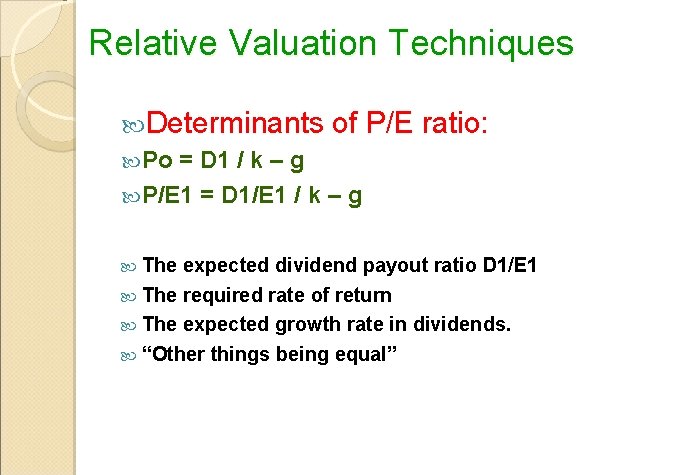 Relative Valuation Techniques Determinants of P/E Po = D 1 / k – g