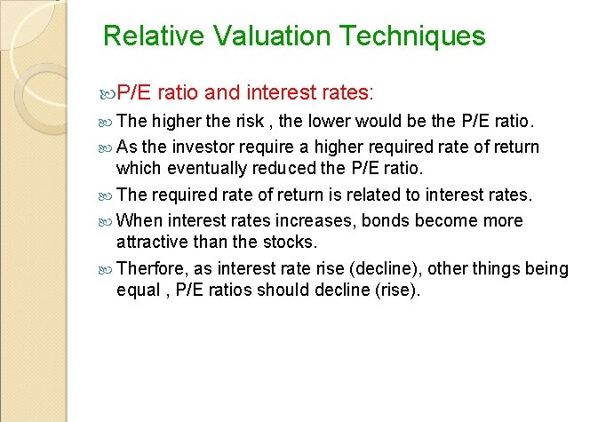 Relative Valuation Techniques P/E The ratio and interest rates: higher the risk , the