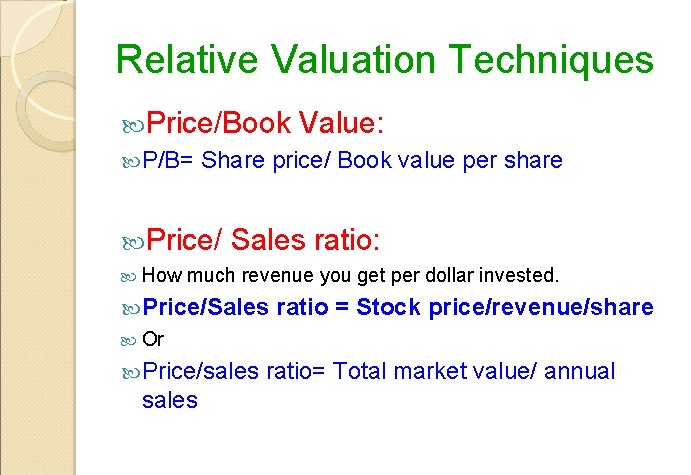 Relative Valuation Techniques Price/Book Value: P/B= Share price/ Book value per share Price/ How