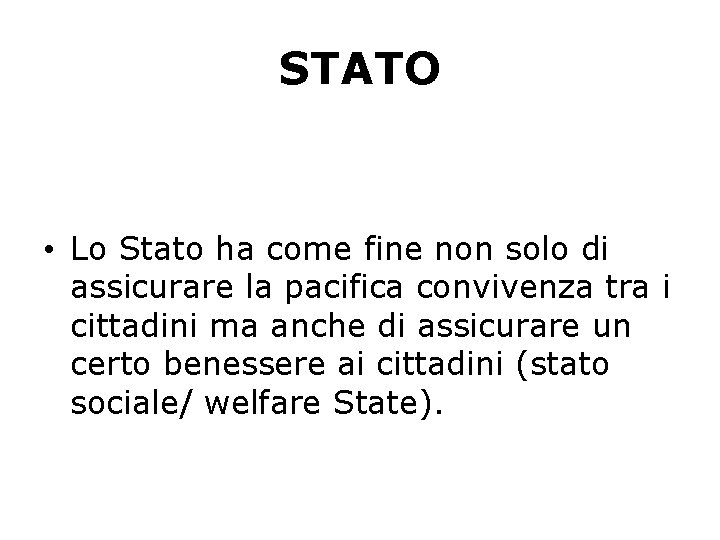 STATO • Lo Stato ha come fine non solo di assicurare la pacifica convivenza