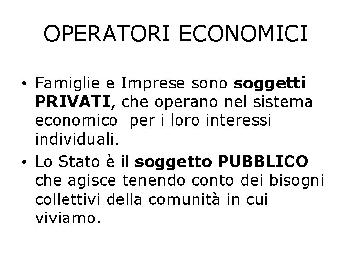 OPERATORI ECONOMICI • Famiglie e Imprese sono soggetti PRIVATI, che operano nel sistema economico