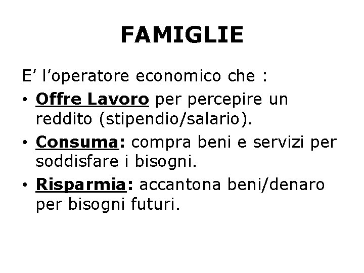 FAMIGLIE E’ l’operatore economico che : • Offre Lavoro percepire un reddito (stipendio/salario). •