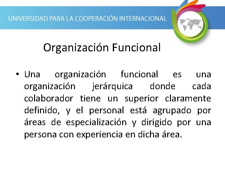 Organización Funcional • Una organización funcional es una organización jerárquica donde cada colaborador tiene
