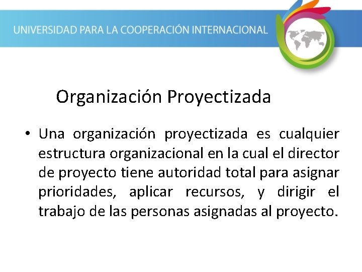 Organización Proyectizada • Una organización proyectizada es cualquier estructura organizacional en la cual el